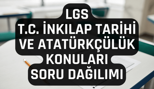 LGS T.C. İnkılap Tarihi ve Atatürkçülük Konuları ve Soru Dağılımı